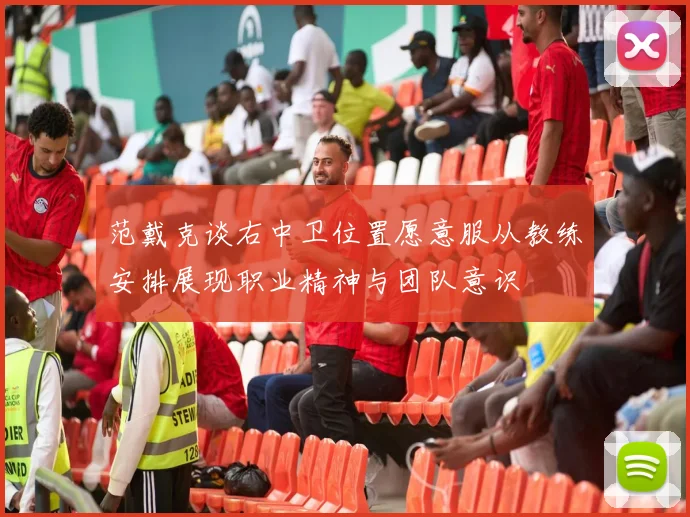 范戴克谈右中卫位置愿意服从教练安排展现职业精神与团队意识